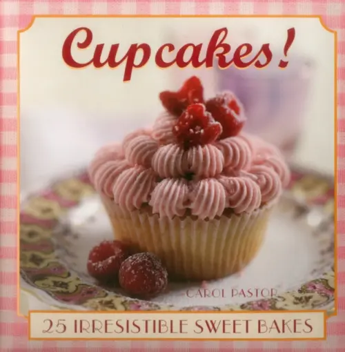Cupcakes!: 25 Irresistible Sweet Bakes - Carol Pastor