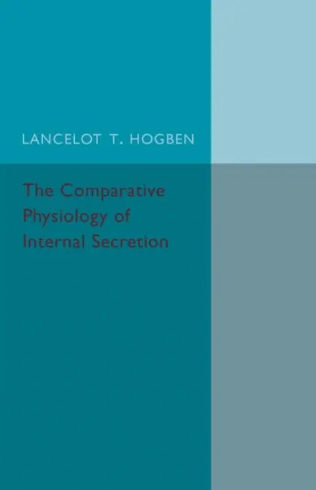 Comparative Physiology of Internal Secretion - Hogben, Lancelot T.