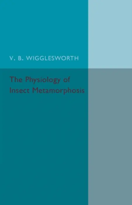 Physiology of Insect Metamorphosis - Wrigglesworth, V. B.