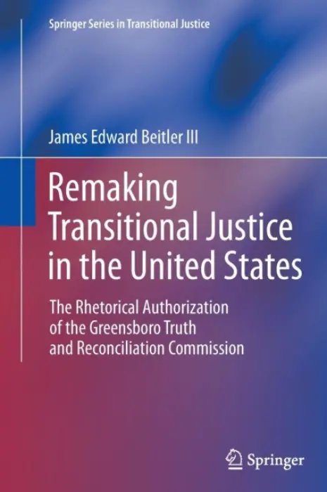 Remaking Transitional Justice in the United States - Beitler III, James  Edward