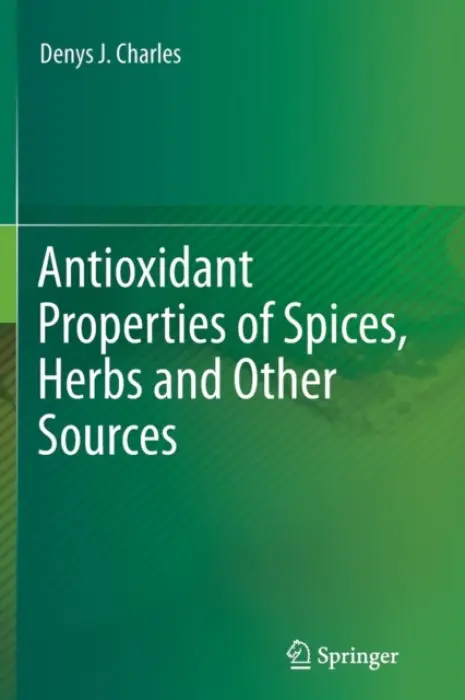 Antioxidant Properties of Spices, Herbs and Other Sources - Charles, Denys J.