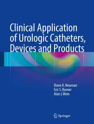 Clinical Application of Urologic Catheters, Devices and Products - Newman, Diane K. a Rovner, Eric S. a Wein, Alan J.