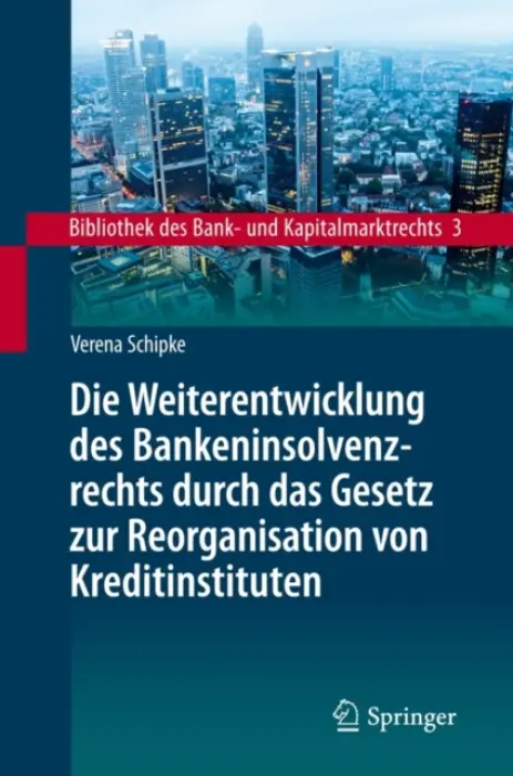 Die Weiterentwicklung des Bankeninsolvenzrechts durch das Gesetz zur Reorganisation von Kreditinstituten - Schipke, Verena