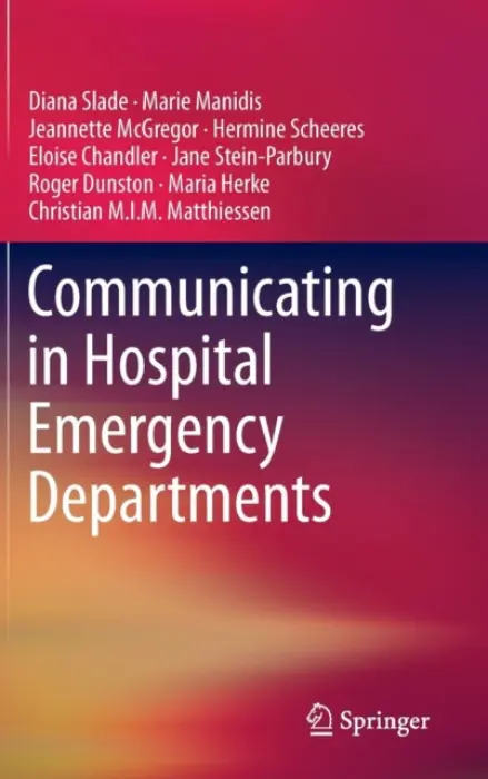 Communicating in Hospital Emergency Departments - Slade, Diana a Manidis, Marie a McGregor, Jeannette a Scheeres, Hermine a Chandler, Eloise a Stein-Parbury, Jane a Dunston, Roger a Herke, Maria a Matthiessen, Christian M.I.M.