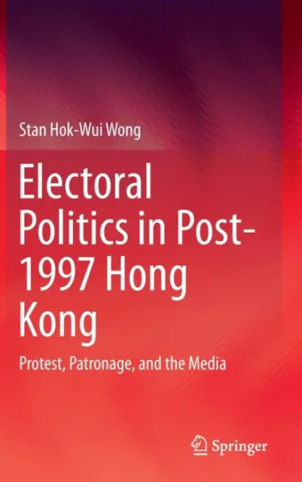 Electoral Politics in Post-1997 Hong Kong - Wong, Stan Hok-Wui