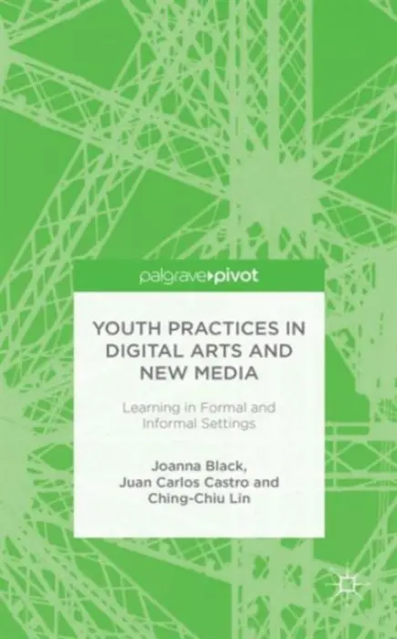 Youth Practices in Digital Arts and New Media: Learning in Formal and Informal Settings - Black, J. a Castro, J. a Lin, C.