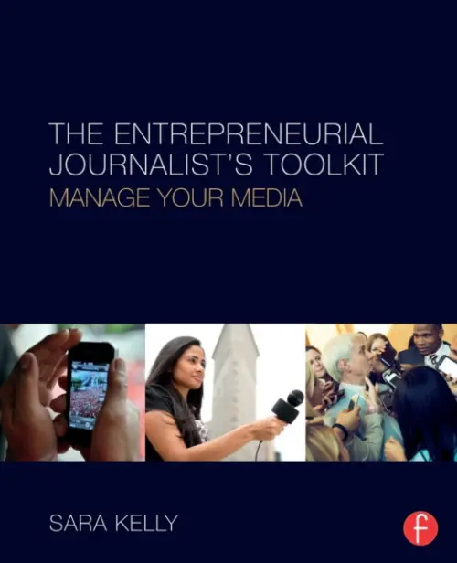 Entrepreneurial Journalist's Toolkit - Kelly, Sara (National University, USA)