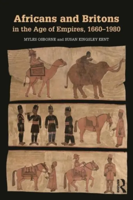 Africans and Britons in the Age of Empires, 1660-1980 - Osborne, Myles (University of Colorado Boulder, USA) a Kingsley Kent, Susan (University of Colorado at Boulder, USA)