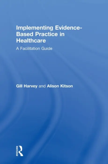 Implementing Evidence-Based Practice in Healthcare - Harvey, Gill (The University of Manchester, UK) a Kitson, Alison