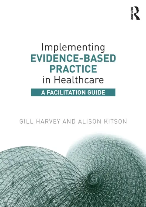Implementing Evidence-Based Practice in Healthcare - Harvey, Gill (The University of Manchester, UK) a Kitson, Alison