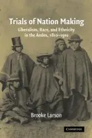 Trials of Nation Making - Larson, Brooke (State University of New York, Stony Brook)