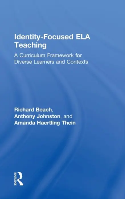 Identity-Focused ELA Teaching - Beach, Richard (University of Minnesota, USA) a Johnston, Anthony (University of California Berkeley, USA) a Thein, Amanda Haertling (University of Iowa, USA)