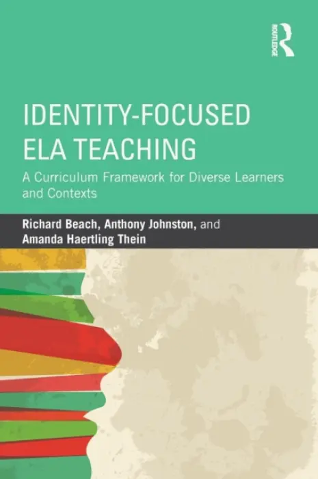 Identity-Focused ELA Teaching - Beach, Richard (University of Minnesota, USA) a Johnston, Anthony (University of California Berkeley, USA) a Thein, Amanda Haertling (University of Iowa, USA)
