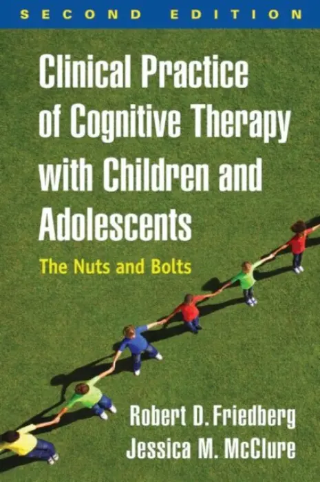 Clinical Practice of Cognitive Therapy with Children and Adolescents, Second Edition - Friedberg, Robert D. (Palo Alto University, United States) a McClure, Jessica M. (Cincinnati Children's Hospital Medical Center, United States)