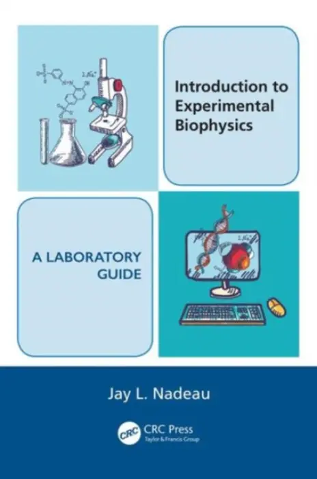 Introduction to Experimental Biophysics - A Laboratory Guide - Nadeau, Jay L. (Caltech University, Pasadena, CA a  McGill University, Montreal, Canada)