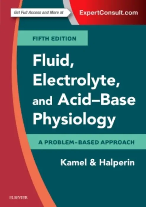 Fluid, Electrolyte and Acid-Base Physiology - Kamel, Kamel S. (Professor, Department of Medicine, St Michael's Hospital, University of Toronto, Toronto, Canada) a Halperin, Mitchell L. (Renal Division, St. Michael's Hospital a Emeritus Professor of Medicine, University of Toronto, Toronto, Ontario, Cana