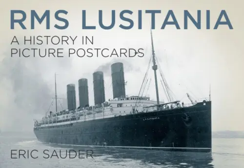 RMS Lusitania: A History in Picture Postcards - Sauder, Eric