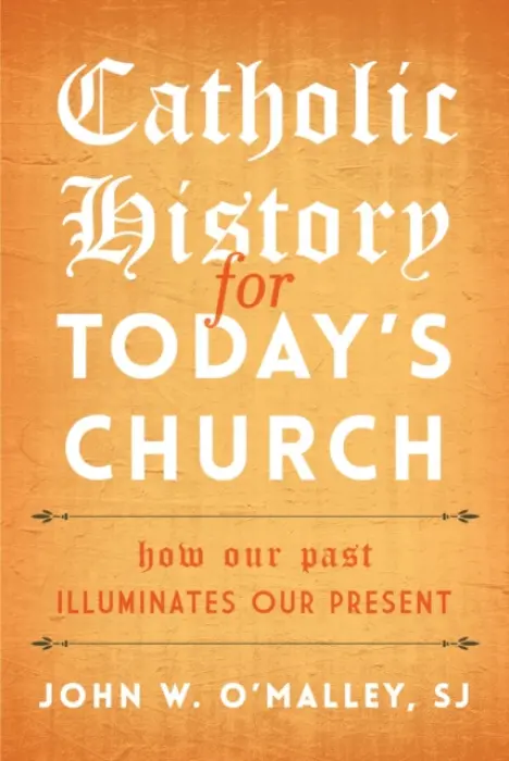 Catholic History for Today's Church - SJ, John W. O'Malley,