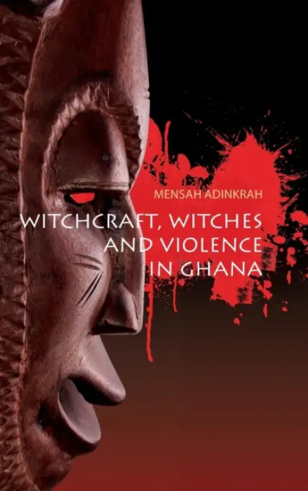 Witchcraft, Witches, and Violence in Ghana - Adinkrah, Mensah
