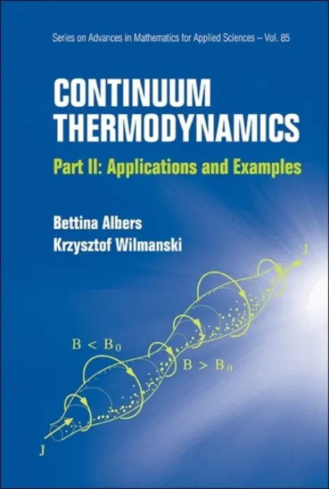 Continuum Thermodynamics - Part Ii: Applications And Examples - Wilmanski, Krzysztof (Technical Univ Of Berlin, Germany  a  Rose School Pavia, Italy) a Albers, Bettina (Technical Univ Of Berlin, Germany)
