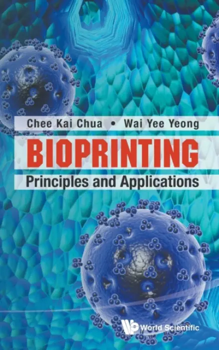 Bioprinting: Principles And Applications - Chua, Chee Kai (S'pore Univ Of Technology  a  Design, S'pore) a Yeong, Wai Yee (Ntu, S'pore)