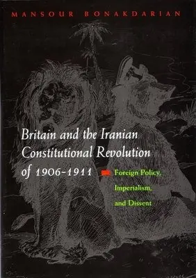 Britain and the Iranian Constitutional Revolution of 1906-1911 - Bonakdarian, Mansour