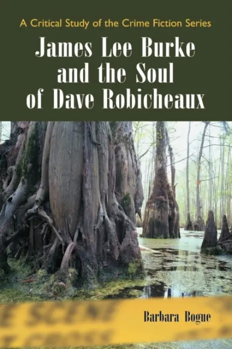 James Lee Burke and the Soul of Dave Robicheaux - Bogue, Barbara