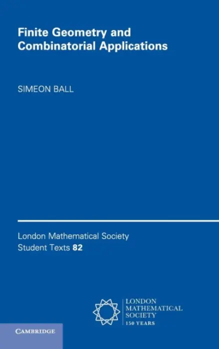 Finite Geometry and Combinatorial Applications - Ball, Simeon (Universitat Politecnica de Catalunya, Barcelona)