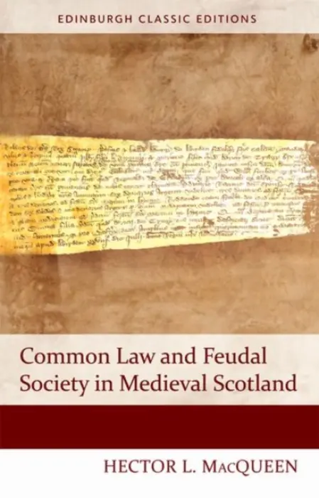 Common Law and Feudal Society in Medieval Scotland - MacQueen, Hector L. (Scottish Law Commissioner, University of Edinburgh)