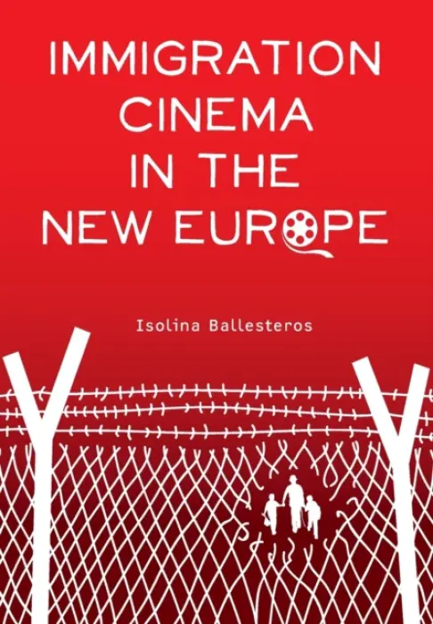 Immigration Cinema in the New Europe - Ballesteros, Isolina (Vassar College.)