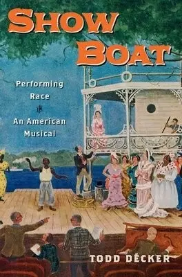 Show Boat - Decker, Todd (Associate Professor and Head of Musicology, Associate Professor and Head of Musicology, Washington University in St. Louis, St Louis)