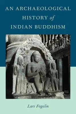 Archaeological History of Indian Buddhism - Fogelin, Lars (Associate Professor of Anthropology, Associate Professor of Anthropology, University of Arizona)