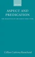 Aspect and Predication - Ramchand, Gillian Catriona (Lecturer in General Linguistics, Lecturer in General Linguistics, Oxford University)