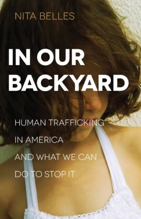 In Our Backyard - Human Trafficking in America and What We Can Do to Stop It - Belles, Nita