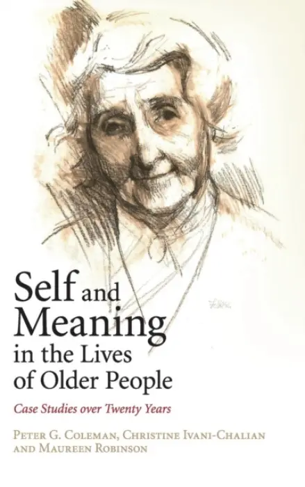 Self and Meaning in the Lives of Older People - Coleman, Peter G. (University of Southampton) a Ivani-Chalian, Christine a Robinson, Maureen