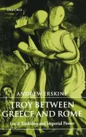 Troy Between Greece and Rome - Erskine, Andrew (, Professor of Classics and Head of Department at the National University of Ireland, Galway)