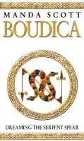 Boudica: Dreaming The Serpent Spear - Scott, Manda
