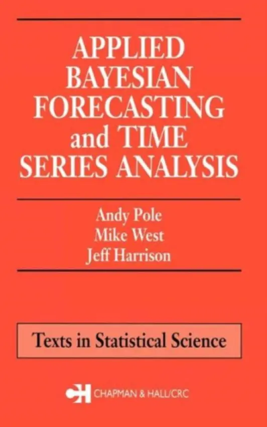 Applied Bayesian Forecasting and Time Series Analysis - Pole, Andy a West, Mike (Duke University, Durham, North Carolina, USA) a Harrison, Jeff