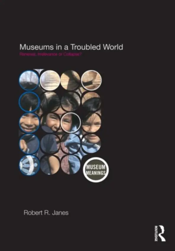 Museums in a Troubled World - Janes, Robert R.