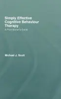 Simply Effective Cognitive Behaviour Therapy - Scott, Michael J. (Consultant Psychologist, UK)