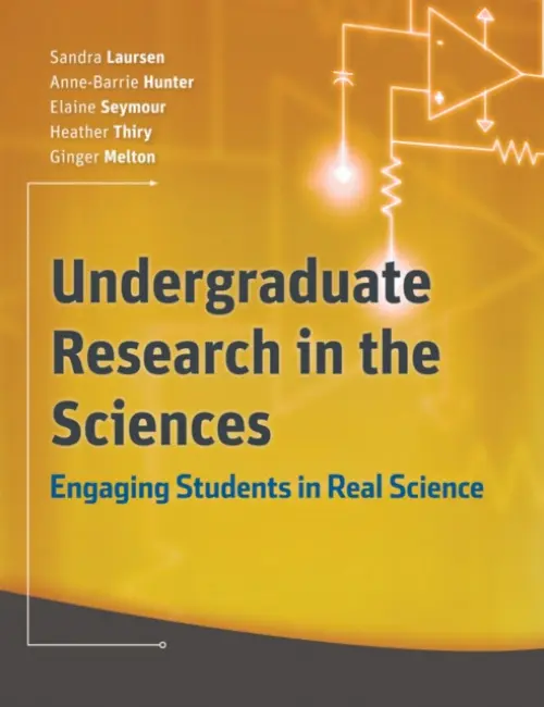 Undergraduate Research in the Sciences - Laursen, Sandra (University of Colorado, Boulder) a Hunter, Anne-Barrie (University of Colorado, Boulder) a Seymour, Elaine (University of Colorado, Boulder) a Thiry, Heather (University of Colorado, Boulder) a Melton, Ginger (University of Colorado, Boulder)