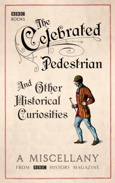 Celebrated Pedestrian and Other Historical Curiosities - BBC History Magazine