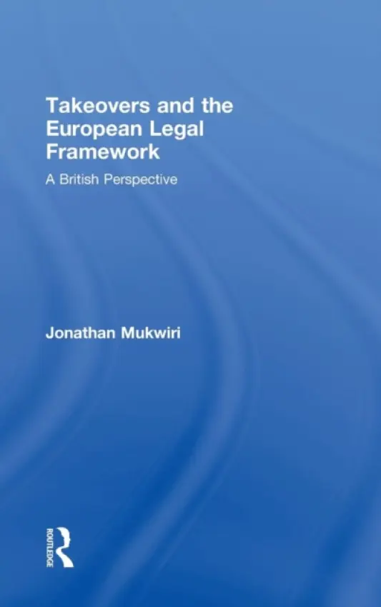 Takeovers and the European Legal Framework - Mukwiri, Jonathan (Buckinghamshire New University, UK)