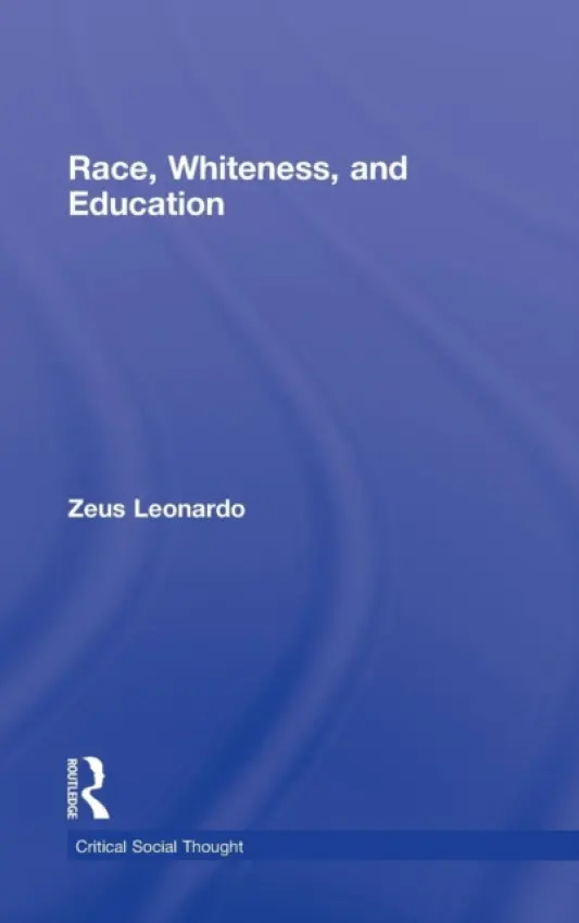 Race, Whiteness, and Education - Leonardo, Zeus (University of California, Berkeley.University of California, Berkeley, USA)