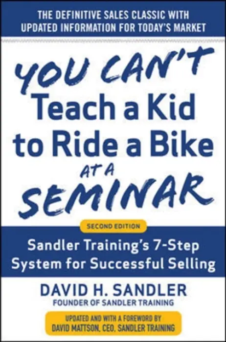 You Can't Teach a Kid to Ride a Bike at a Seminar, 2nd Edition: Sandler Training's 7-Step System for Successful Selling - Sandler, David a Mattson, David