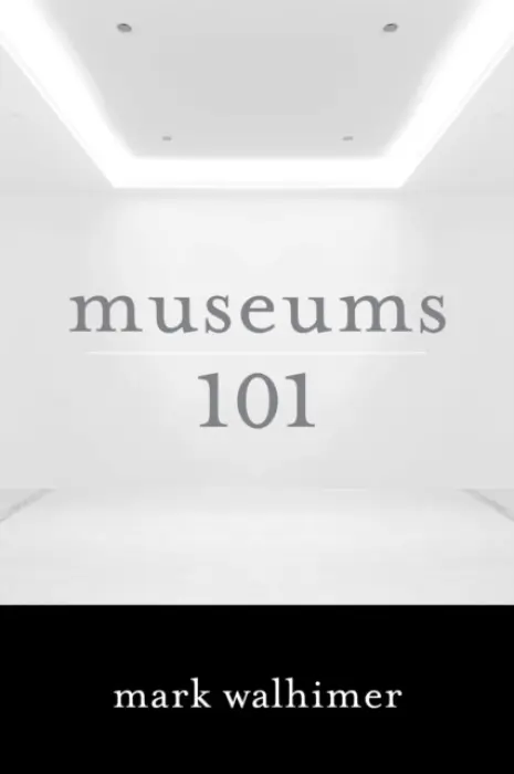 Museums 101 - Walhimer, Mark (Museum Planning, LLC)