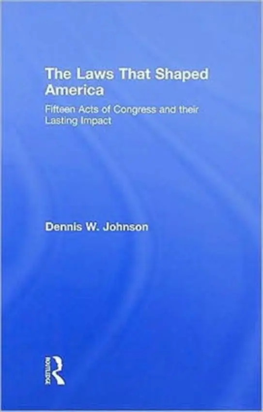 Laws That Shaped America - Johnson, Dennis W. (George Washington University, USA)