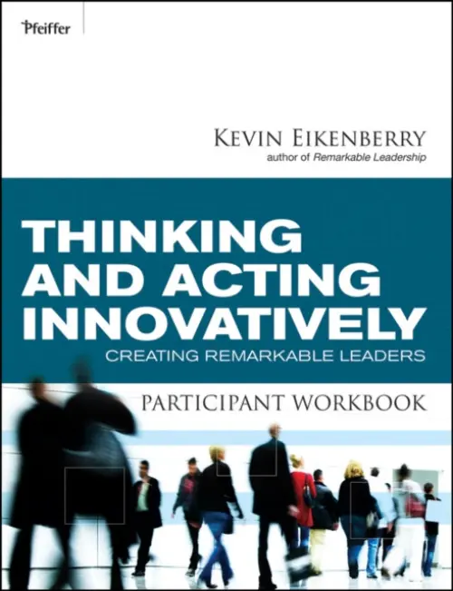 Thinking and Acting Innovatively Participant Workbook - Eikenberry, Kevin