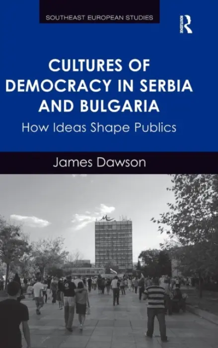 Cultures of Democracy in Serbia and Bulgaria - Dawson, James (Coventry University, UK)