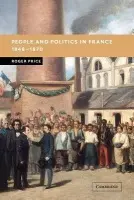 People and Politics in France, 1848-1870 - Price, Roger (University of Wales, Aberystwyth)